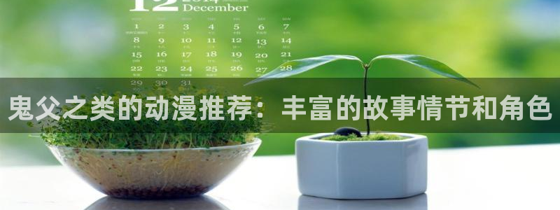 age动漫下载入口：鬼父之类的动漫推荐：丰富的故事情节和角色